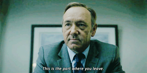 frank-underwood-this-is-the-part-where-you-leave-gif-from-house-of-cards_zps53761446.gif